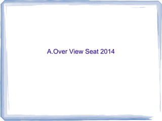 A.Over View Seat 2014
 