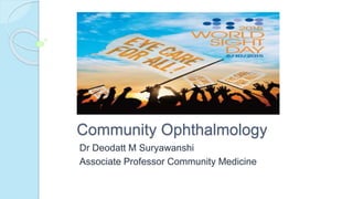 Community Ophthalmology
Dr Deodatt M Suryawanshi
Associate Professor Community Medicine
 