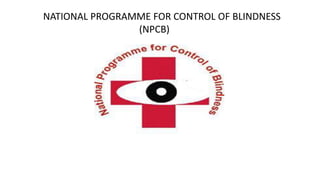 NATIONAL PROGRAMME FOR CONTROL OF BLINDNESS
(NPCB)
 