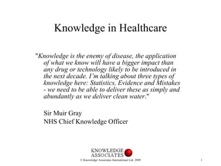 Knowledge in Healthcare ,[object Object],[object Object],[object Object],© Knowledge Associates International Ltd. 2009 