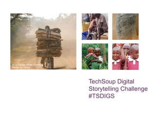 2012 TSDigs Photo Winner,
Fitness for Africa




                            TechSoup Digital
                            Storytelling Challenge
                            #TSDIGS
 