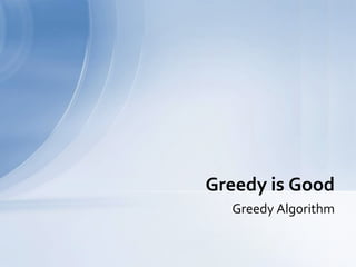 Greedy is Good
  Greedy Algorithm
 