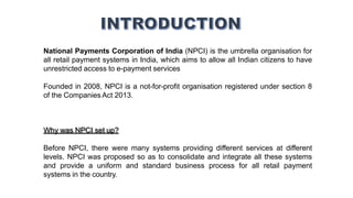 National Payments Corporation of India (NPCI) is the umbrella organisation for
all retail payment systems in India, which ...