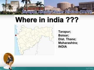 Tarapur;
Boisar;
Dist. Thane;
Maharashtra;
INDIA
 