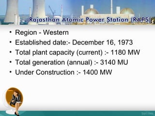 • Region - Western
• Established date:- December 16, 1973
• Total plant capacity (current) :- 1180 MW
• Total generation (annual) :- 3140 MU
• Under Construction :- 1400 MW
 