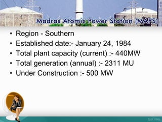 • Region - Southern
• Established date:- January 24, 1984
• Total plant capacity (current) :- 440MW
• Total generation (annual) :- 2311 MU
• Under Construction :- 500 MW
 