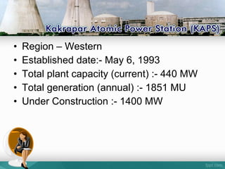 • Region – Western
• Established date:- May 6, 1993
• Total plant capacity (current) :- 440 MW
• Total generation (annual) :- 1851 MU
• Under Construction :- 1400 MW
 