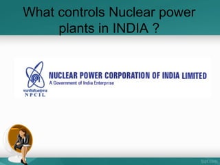 What controls Nuclear power
plants in INDIA ?
 