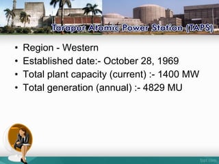 • Region - Western
• Established date:- October 28, 1969
• Total plant capacity (current) :- 1400 MW
• Total generation (annual) :- 4829 MU
 