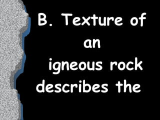 B. Texture of an  igneous rock describes the  