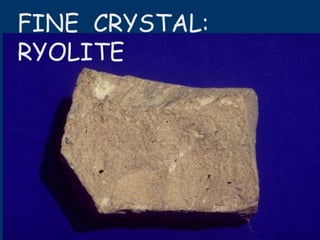FINE  CRYSTAL:  RYOLITE 