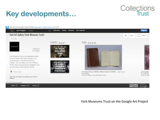 Key developments…
York Museums Trust on the Google Art Project
 