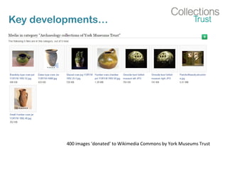 Key developments…
400 images ‘donated’ to Wikimedia Commons by York Museums Trust
 