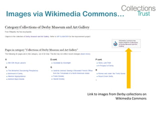 Images via Wikimedia Commons…
Link to images from Derby collections on
Wikimedia Commons
 