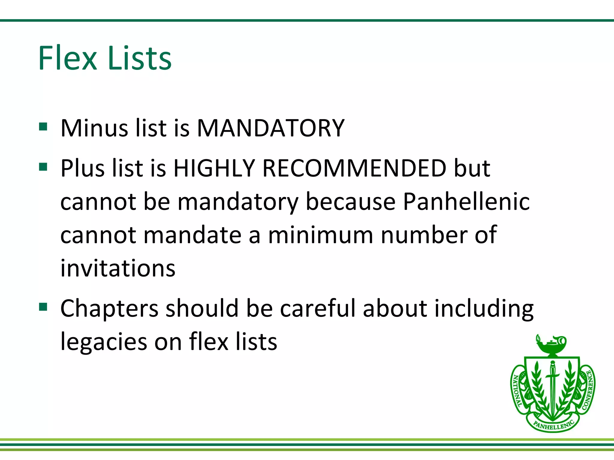 Flex Lists Minus list is MANDATORY Plus list is HIGHLY RECOMMENDED but cannot be mandatory because Panhellenic cannot mandate a minimum number of invitations Chapters should be careful about including legacies on flex lists 