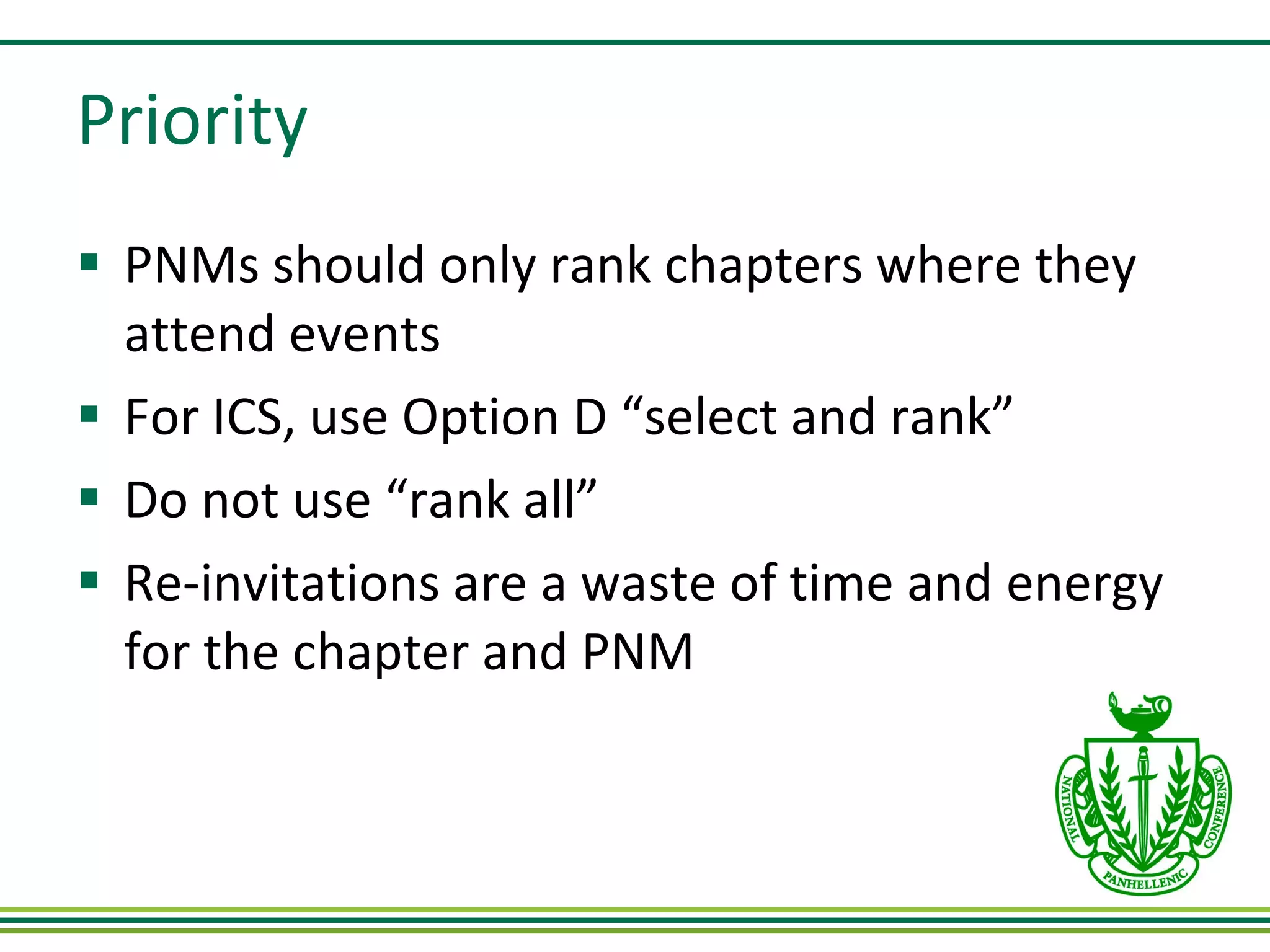 Priority PNMs should only rank chapters where they attend events For ICS, use Option D “select and rank” Do not use “rank all” Re-invitations are a waste of time and energy for the chapter and PNM 