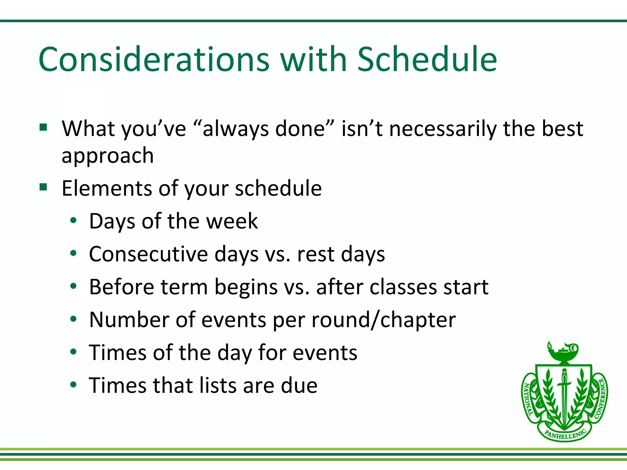 Considerations with Schedule What you’ve “always done” isn’t necessarily the best approach Elements of your schedule Days of the week Consecutive days vs. rest days Before term begins vs. after classes start  Number of events per round/chapter Times of the day for events Times that lists are due 