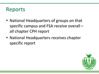 Reports National Headquarters of groups on that specific campus and FSA receive overall – all chapter CPH report National Headquarters receives chapter specific report 