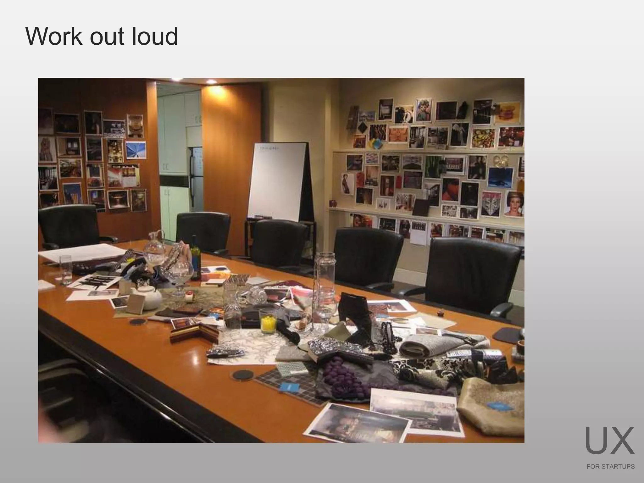 Work out loud




                UX
                FOR STARTUPS
 