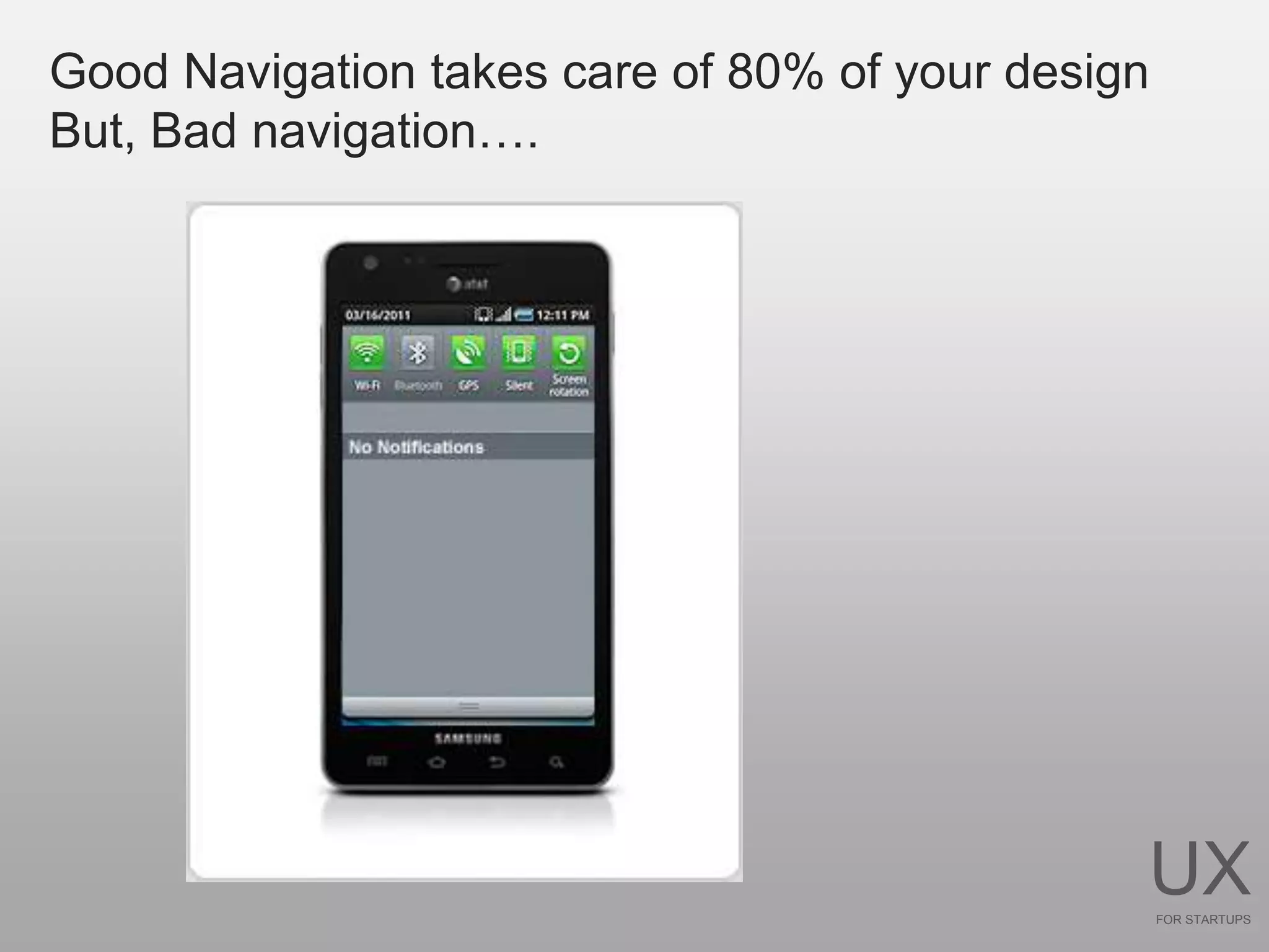 Good Navigation takes care of 80% of your design
But, Bad navigation….




                                               UX  FOR STARTUPS
 
