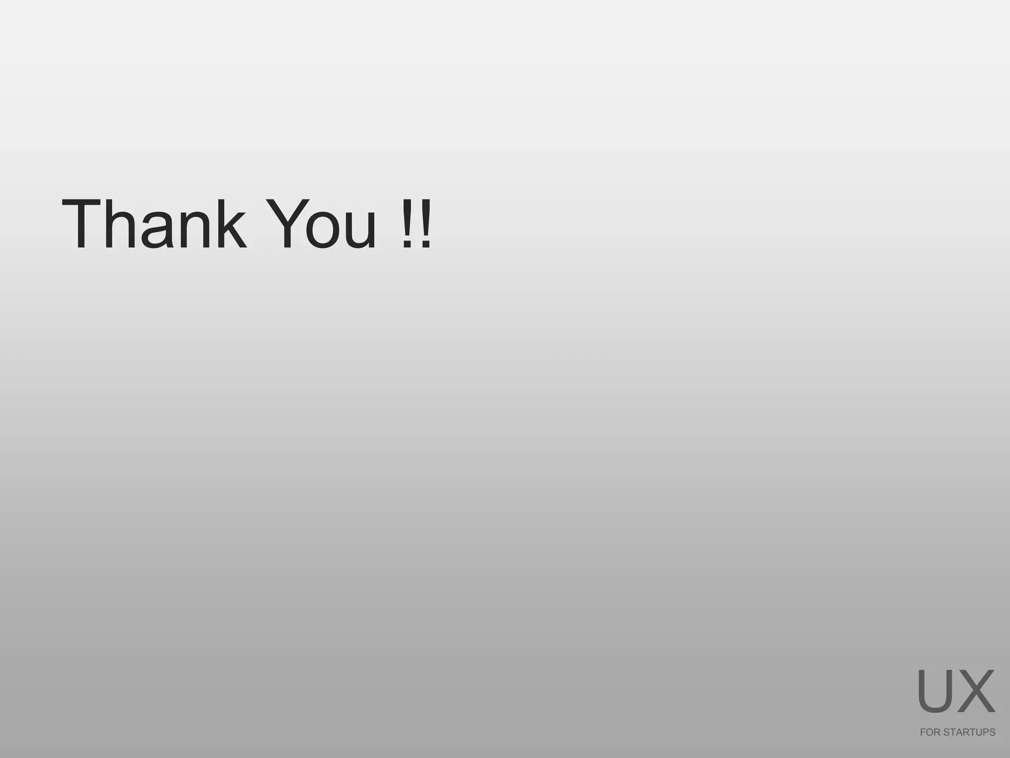 Thank You !!




               UX
               FOR STARTUPS
 