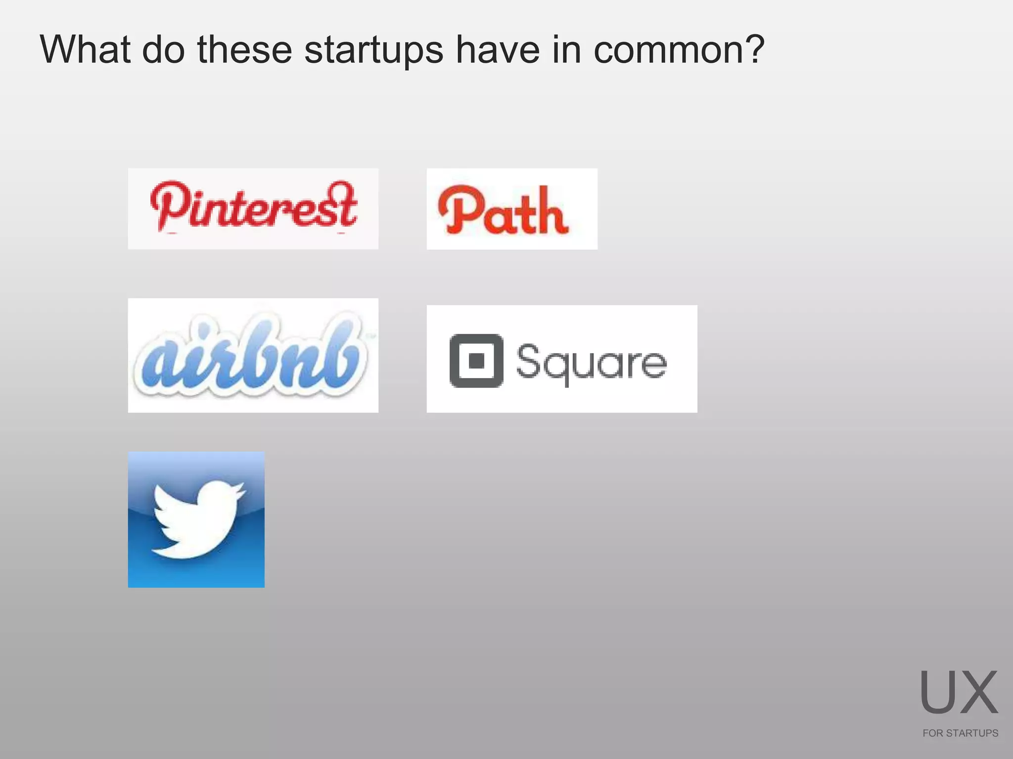 What do these startups have in common?




                                         UX
                                         FOR STARTUPS
 