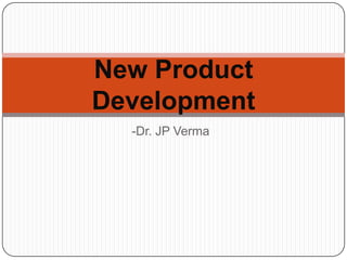New Product
Development
  -Dr. JP Verma
 
