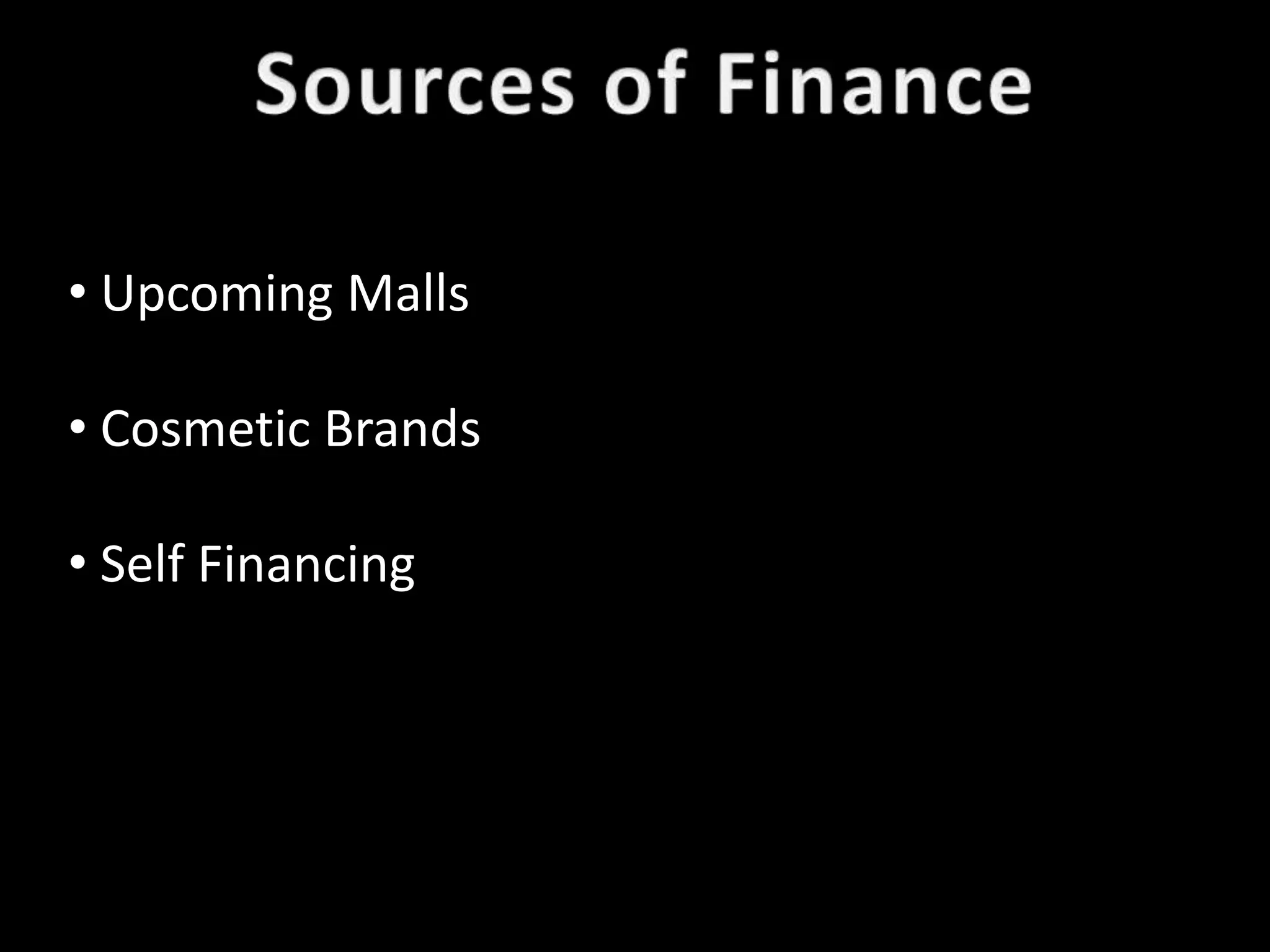 • Upcoming Malls

• Cosmetic Brands

• Self Financing
 