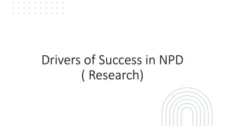 “New Product
Development
Process.”
Drivers of Success in NPD
( Research)
 