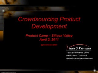 Crowdsourcing Product DevelopmentProduct Camp – Silicon ValleyApril 2, 2011@visionexecution 