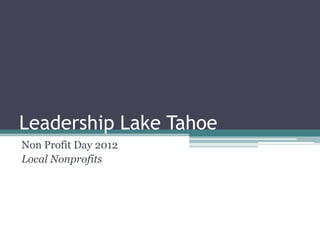 Leadership Lake Tahoe
Non Profit Day 2012
Local Nonprofits
 
