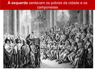 À esquerda sentavam os pobres da cidade e os
camponeses
 