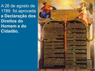 A 26 de agosto de
1789 foi aprovada
a Declaração dos
Direitos do
Homem e do
Cidadão,.
 