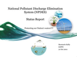 National Pollutant Discharge Elimination
            System (NPDES)

             Status Report

            Protecting our Nation’s waters???




                                                Rosmarie Kelly
                                                GDPH
                                                21 Oct 2001
 