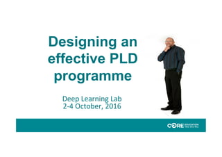 Designing an
effective PLD
programme
Deep	Learning	Lab	
2-4	October,	2016	
 
