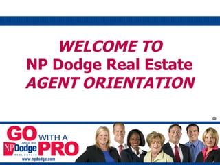 WELCOME TO NP Dodge Real Estate AGENT ORIENTATION 