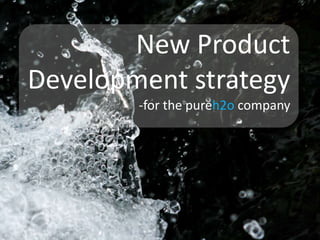 New Product Development strategy -for the pureh2o company 