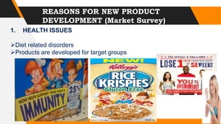 REASONS FOR NEW PRODUCT
DEVELOPMENT (Market Survey)
1. HEALTH ISSUES
Diet related disorders
Products are developed for target groups
 
