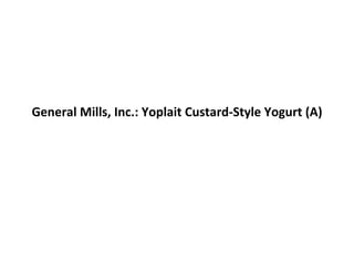 General Mills, Inc.: Yoplait Custard-Style Yogurt (A)
 