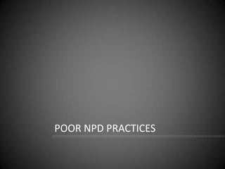 POOR NPD PRACTICES
 