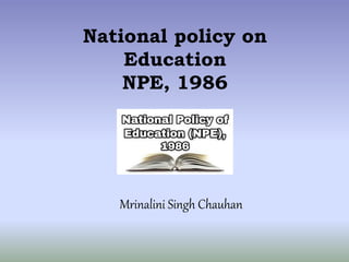 National policy on
Education
NPE, 1986
Mrinalini Singh Chauhan
 