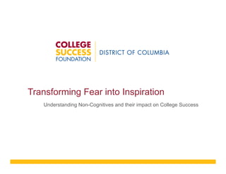 Transforming Fear into Inspiration
Understanding Non-Cognitives and their impact on College Success
 