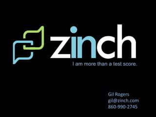 I am more than a test score.




               Gil Rogers
               gil@zinch.com
               860-990-2745
 