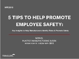 NPE2015
5
Key Insights to Help Manufacturers Identify Risks & Promote Safety
2015
 