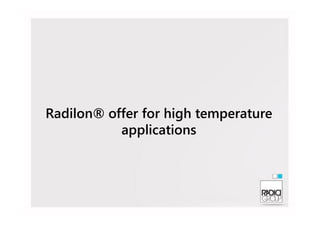 Radilon® offer for high temperatureRadilon® offer for high temperature
applications
 