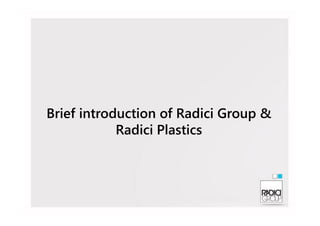 Brief introduction of Radici Group &Brief introduction of Radici Group &
Radici Plastics
 