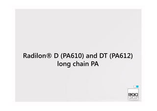 Radilon® D (PA610) and DT (PA612)Radilon® D (PA610) and DT (PA612)
long chain PA
 