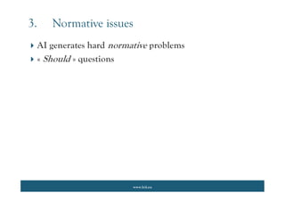 www.lcii.eu
3. Normative issues
 AI generates hard normative problems
 « Should » questions
 