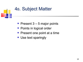 4 B . Subject Matter Present 3 – 5 major points Points in logical order Present one point at a time Use text sparingly 