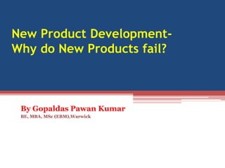 New Product DevelopmentWhy do New Products fail?

By Gopaldas Pawan Kumar
BE, MBA, MSc (EBM),Warwick

 